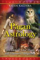 Pohanská astrológia: Šamanská astrológia: zaklínanie, milostná mágia a šamanské pozorovanie hviezd - Pagan Astrology: Spell-Casting, Love Magic, and Shamanic Stargazing