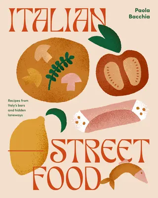 Talianske pouličné jedlo: Recepty z talianskych barov a skrytých uličiek - Italian Street Food: Recipes from Italy's Bars and Hidden Laneways