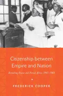 Občianstvo medzi impériom a národom: Premena Francúzska a francúzskej Afriky, 1945 - 1960 - Citizenship Between Empire and Nation: Remaking France and French Africa, 1945 1960
