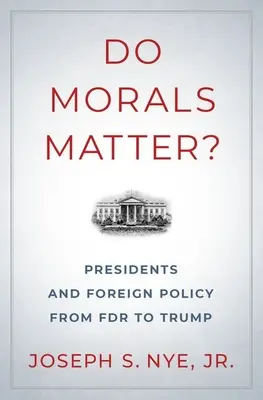 Záleží na morálke?: Prezidenti a zahraničná politika od FDR po Trumpa - Do Morals Matter?: Presidents and Foreign Policy from FDR to Trump