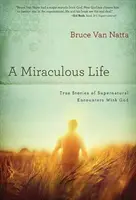 Zázračný život: Vydanie knihy: Pravdivé príbehy o nadprirodzených stretnutiach s Bohom - A Miraculous Life: True Stories of Supernatural Encounters with God
