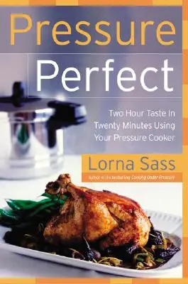 Tlak dokonalý: Dve hodiny chuti za dvadsať minút pomocou tlakového hrnca - Pressure Perfect: Two Hour Taste in Twenty Minutes Using Your Pressure Cooker