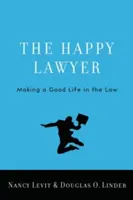 Šťastný právnik: Šťastný právnik: Príručka pre právnika: Dobrý život v práve - The Happy Lawyer: Making a Good Life in the Law