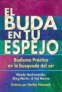 El Buda En Tu Espejo: Budismo Prctico En La Bsqueda del Ser = Budha v tvojom zrkadle - El Buda En Tu Espejo: Budismo Prctico En La Bsqueda del Ser = The Buddha in Your Mirror