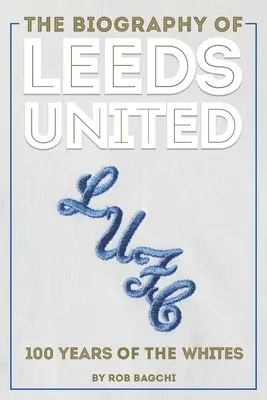 Životopis Leedsu United: 100 rokov belasých - The Biography of Leeds United: 100 Years of the Whites