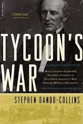 Vojna magnátov: Ako Cornelius Vanderbilt napadol krajinu, aby zvrhol najslávnejšieho amerického vojenského dobrodruha - Tycoon's War: How Cornelius Vanderbilt Invaded a Country to Overthrow America's Most Famous Military Adventurer
