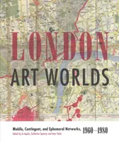 Londýnske umelecké svety: mobilné, kontingentné a efemérne siete, 1960 - 1980 - London Art Worlds: Mobile, Contingent, and Ephemeral Networks, 1960-1980