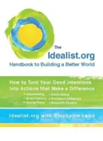 Príručka Idealist.org k budovaniu lepšieho sveta: Ako premeniť svoje dobré úmysly na činy, ktoré prinesú zmenu - The Idealist.Org Handbook to Building a Better World: How to Turn Your Good Intentions Into Actions That Make a Difference