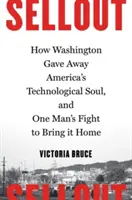Výpredaj: Ako sa Washington vzdal technologickej duše Ameriky a boj jedného muža za jej návrat domov - Sellout: How Washington Gave Away America's Technological Soul, and One Man's Fight to Bring It Home