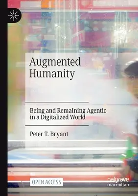 Rozšírené ľudstvo: Byť a zostať agentom v digitalizovanom svete - Augmented Humanity: Being and Remaining Agentic in a Digitalized World