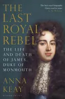 Posledný kráľovský rebel - Život a smrť Jakuba, vojvodu z Monmouthu - Last Royal Rebel - The Life and Death of James, Duke of Monmouth