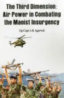 Tretí rozmer: Vzdušné sily v boji proti maoistickému povstaniu - The Third Dimension: Air Power in Combating the Maoist Insurgency