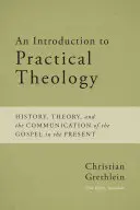 Úvod do praktickej teológie: dejiny, teória a šírenie evanjelia v súčasnosti - An Introduction to Practical Theology: History, Theory, and the Communication of the Gospel in the Present