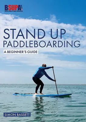 Stand Up Paddleboarding: Príručka pre začiatočníkov: Naučte sa suplovať - Stand Up Paddleboarding: A Beginner's Guide: Learn to Sup