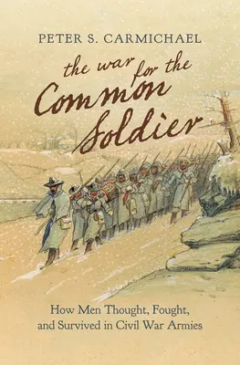 Vojna o obyčajného vojaka: Ako muži mysleli, bojovali a prežívali v armádach občianskej vojny - The War for the Common Soldier: How Men Thought, Fought, and Survived in Civil War Armies