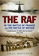 RAF v bitke o Francúzsko a bitke o Britániu: Prehodnotenie armádnej a leteckej politiky v rokoch 1938 - 1940 - The RAF in the Battle of France and the Battle of Britain: A Reappraisal of Army and Air Policy 1938-1940
