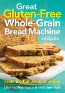 Skvelé bezlepkové recepty na celozrnný chlieb: 150 chutných receptov - Great Gluten-Free Whole-Grain Bread Machine Recipes: Featuring 150 Delicious Recipes