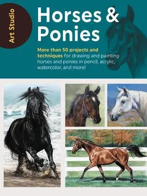 Art Studio: Kone a poníky: Viac ako 50 projektov a techník na kreslenie a maľovanie koní a poníkov ceruzkou, akrylom, akvarelom a mo - Art Studio: Horses & Ponies: More Than 50 Projects and Techniques for Drawing and Painting Horses and Ponies in Pencil, Acrylic, Watercolor, and Mo