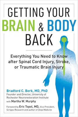 Získajte späť svoj mozog a telo: Všetko, čo potrebujete vedieť po poranení miechy, mŕtvici alebo traumatickom poškodení mozgu - Getting Your Brain and Body Back: Everything You Need to Know After Spinal Cord Injury, Stroke, or Traumatic Brain Injury