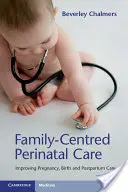 Perinatálna starostlivosť zameraná na rodinu: Zlepšenie tehotenskej, pôrodnej a popôrodnej starostlivosti - Family-Centred Perinatal Care: Improving Pregnancy, Birth and Postpartum Care