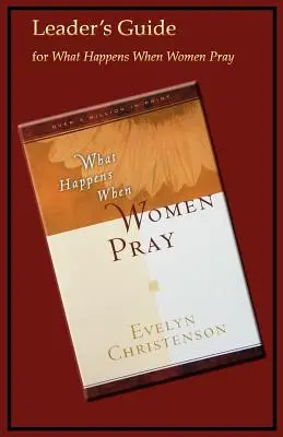 Čo sa stane, keď sa ženy modlia Príručka pre vedúcich - What Happens When Women Pray Leader's Guide