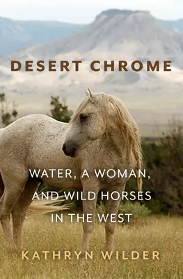 Púštny chróm: Voda, žena a divoké kone na Západe - Desert Chrome: Water, a Woman, and Wild Horses in the West