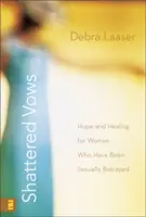 Zničené sľuby: Nádej a uzdravenie pre ženy, ktoré boli sexuálne zradené - Shattered Vows: Hope and Healing for Women Who Have Been Sexually Betrayed