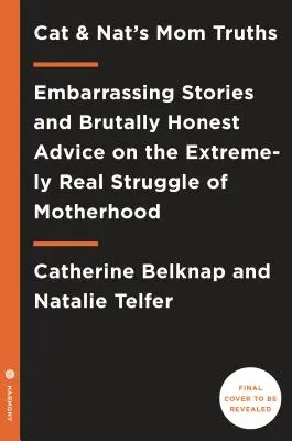 Cat and Nat's Mom Truths (Pravdy mamy Cat a Nata): Nat a Nat: Trápne príbehy a brutálne úprimné rady o nesmierne skutočnom boji s materstvom - Cat and Nat's Mom Truths: Embarrassing Stories and Brutally Honest Advice on the Extremely Real Struggle of Motherhood