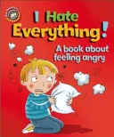 Naše emócie a správanie: Nenávidím všetko!: Kniha o tom, ako sa cítiť nahnevaný - Our Emotions and Behaviour: I Hate Everything!: A book about feeling angry