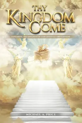 Príď kráľovstvo tvoje: Skúmanie životného štýlu Božieho kráľovstva (3. vydanie) - Thy Kingdom Come: Exploring the Kingdom of God Lifestyle (3rd Edition)