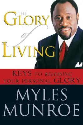 Sláva života: Kľúče k uvoľneniu vašej osobnej slávy - The Glory of Living: Keys to Releasing Your Personal Glory