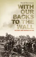 Zády k múru - Víťazstvo a porážka v roku 1918 - With Our Backs to the Wall - Victory and Defeat in 1918