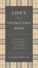 Malý návod na život: Jednoduchá múdrosť a trochu humoru pre šťastný a užitočný život - Life's Little Instruction Book: Simple Wisdom and a Little Humor for Living a Happy and Rewarding Life