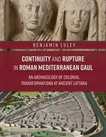 Kontinuita a rozkol v rímskej stredomorskej Galii: Archeológia koloniálnych premien v starovekej Lattare - Continuity and Rupture in Roman Mediterranean Gaul: An Archaeology of Colonial Transformations at Ancient Lattara