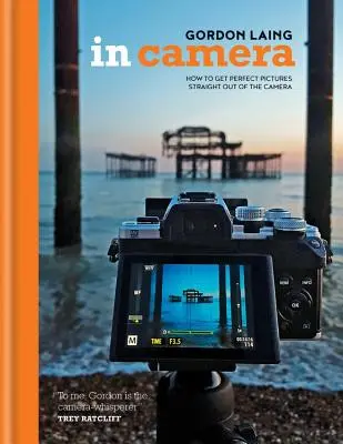 Pred kamerou: Ako získať dokonalé fotografie priamo z fotoaparátu - In Camera: How to Get Perfect Pictures Straight Out of the Camera