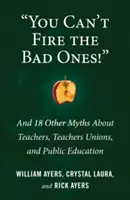 Nemôžete vyhodiť zlých! A 18 ďalších mýtov o učiteľoch, učiteľských odboroch a verejnom vzdelávaní - You Can't Fire the Bad Ones!: And 18 Other Myths about Teachers, Teachers Unions, and Public Education