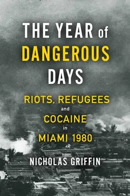 Rok nebezpečných dní: Nepokoje, utečenci a kokaín v Miami 1980 - The Year of Dangerous Days: Riots, Refugees, and Cocaine in Miami 1980