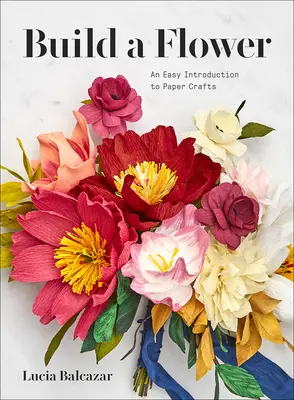 Postav si kvet: Príručka pre začiatočníkov o papierových kvetoch - Build a Flower: A Beginner's Guide to Paper Flowers