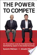 Sila súťažiť: Ekonóm a podnikateľ o oživení Japonska v globálnom hospodárstve - The Power to Compete: An Economist and an Entrepreneur on Revitalizing Japan in the Global Economy