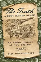 Pravda o pečených fazuliach: Jedlá história Nového Anglicka - The Truth about Baked Beans: An Edible History of New England