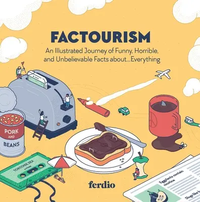 Factourism: Ilustrovaná cesta zábavných, strašných a neuveriteľných faktov o... všetkom - Factourism: An Illustrated Journey of Funny, Horrible, and Unbelievable Facts About...Everything