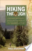 Pešia turistika cez: Cesta jedného muža za pokojom a slobodou na Appalačskej ceste - Hiking Through: One Man's Journey to Peace and Freedom on the Appalachian Trail