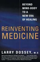 Reinventing Medicine: Vychádzajúc z princípov mysle a tela, nová éra liečby - Reinventing Medicine: Beyond Mind-Body to a New Era of Healing