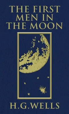 Prví ľudia na Mesiaci: Pôvodné vydanie z roku 1901 - The First Men in the Moon: The Original 1901 Edition