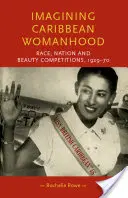 Imagining Caribbean Womanhood: Rasa, národ a súťaže krásy, 1929-70 - Imagining Caribbean Womanhood: Race, Nation and Beauty Contests, 1929-70