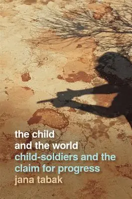 Dieťa a svet: Detskí vojaci a nárok na pokrok - Child and the World: Child-Soldiers and the Claim for Progress