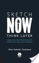 Príručka mestského skicovania Skicuj teraz, rozmýšľaj neskôr: Vrhnite sa na mestské skicovanie s obmedzeným časom, nástrojmi a technikami - The Urban Sketching Handbook Sketch Now, Think Later: Jump Into Urban Sketching with Limited Time, Tools, and Techniques