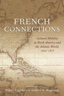 Francúzske súvislosti: Vegmen: Kultúrna mobilita v Severnej Amerike a atlantickom svete, 1600-1875 - French Connections: Cultural Mobility in North America and the Atlantic World, 1600-1875