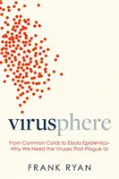 Virusphere: Od bežného prechladnutia po epidémie eboly - prečo potrebujeme vírusy, ktoré nás sužujú - Virusphere: From Common Colds to Ebola Epidemics--Why We Need the Viruses That Plague Us