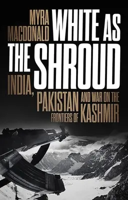 Biela ako rubáš: India, Pakistan a vojna na hraniciach Kašmíru - White as the Shroud: India, Pakistan and War on the Frontiers of Kashmir